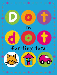 Title: Dot to Dot for Tiny Tots: With Pull-Out Pages!, Author: Roger Priddy