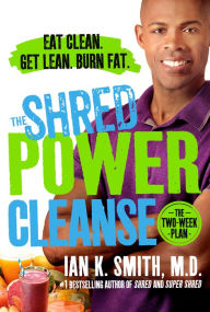 Title: The Shred Power Cleanse: Eat Clean. Get Lean. Burn Fat., Author: Ian K. Smith M.D.