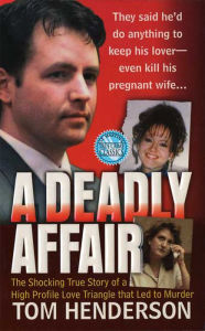 Title: A Deadly Affair: The Shocking True Story of a High Profile Love Triangle that Led to Murder, Author: Tom Henderson
