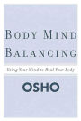 Body Mind Balancing: Using Your Mind to Heal Your Body