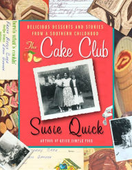 Title: The Cake Club: Delicious Desserts and Stories from a Southern Childhood, Author: Susie Quick