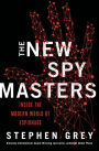 The New Spymasters: Inside the Modern World of Espionage from the Cold War to Global Terror