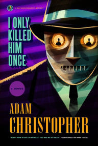 Title: I Only Killed Him Once: A Novel, Author: Adam Christopher