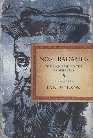 Title: Nostradamus: The Man Behind the Prophecies, a Biography, Author: Ian Wilson