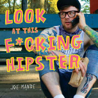 Title: Look at This F*cking Hipster, Author: Joe Mande