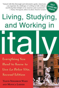 Title: Living, Studying, and Working in Italy: Everything You Need to Know to Live La Dolce Vita, Author: Travis Neighbor Ward