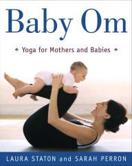 Title: Baby Om: Yoga for Mothers and Babies, Author: Laura Staton