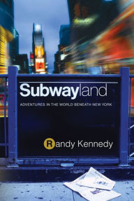 Title: Subwayland: Adventures in the World Beneath New York, Author: Randy Kennedy
