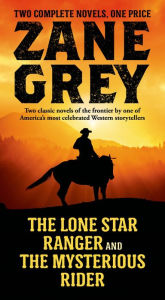 Title: The Lone Star Ranger and The Mysterious Rider: Two Classic Novels of the Frontier, Author: Zane Grey