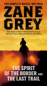 Title: The Spirit of the Border and The Last Trail: Two Complete Zane Grey Novels, Author: Zane Grey