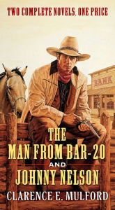 Title: The Man From Bar-20 and Johnny Nelson: Two Complete Hopalong Cassidy Novels, Author: Clarence E. Mulford