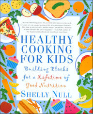 Title: Healthy Cooking for Kids: Building Blocks for a Lifetime of Good Nutrition, Author: Shelly Null