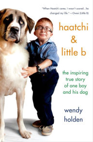 Title: Haatchi & Little B: The Inspiring True Story of One Boy and His Dog, Author: Wendy Holden