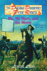 Title: Double Diamond Dude Ranch #5 - Me, My Mare, and the Movie: Chris Bradley, movie star!, Author: Louise Ladd