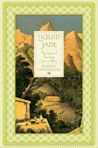 Title: Liquid Jade: The Story of Tea from East to West, Author: Beatrice Hohenegger