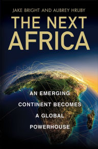 Title: The Next Africa: An Emerging Continent Becomes a Global Powerhouse, Author: Jake Bright