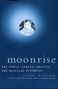 Title: Moonrise: One Family, Genetic Identity, and Muscular Dystrophy, Author: Penny Wolfson