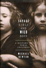 Title: Savage Girls and Wild Boys: A History of Feral Children, Author: Michael Newton