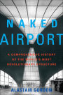 Naked Airport: A Comprehensive History of the World's Most Revolutionary Structure