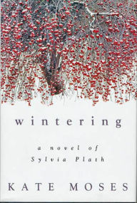 Title: Wintering: A Novel of Sylvia Plath, Author: Kate Moses