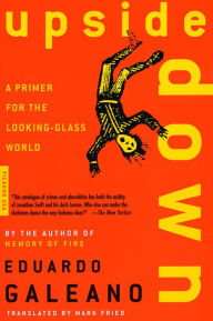 Title: Upside Down: A Primer for the Looking-Glass World, Author: Eduardo Galeano