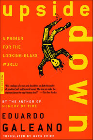 Title: Upside Down: A Primer for the Looking-Glass World, Author: Eduardo Galeano