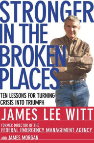 Title: Stronger in the Broken Places: Nine Lessons for Turning Crisis into Triumph, Author: James Lee Witt