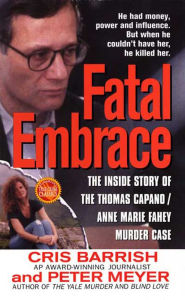 Title: Fatal Embrace: The Inside Story Of The Thomas Capano/Anne Marie Fahey Murder Case, Author: Cris Barrish