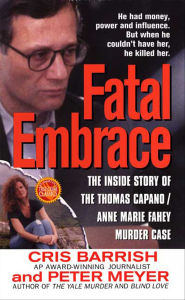 Title: Fatal Embrace: The Inside Story of the Thomas Capano/Anne Marie Fahey Murder Case, Author: Cris Barrish