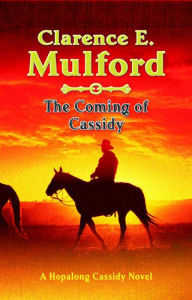 Title: The Coming of Cassidy: A Hopalong Cassidy Novel, Author: Clarence E. Mulford