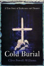 Cold Burial: A True Story of Endurance and Disaster