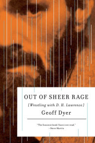 Title: Out of Sheer Rage: Wrestling with D. H. Lawrence, Author: Geoff Dyer