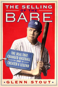 Title: The Selling of the Babe: The Deal That Changed Baseball and Created a Legend, Author: Glenn Stout