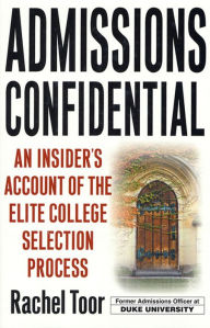Title: Admissions Confidential: An Insider's Account of the Elite College Selection Process, Author: Rachel Toor