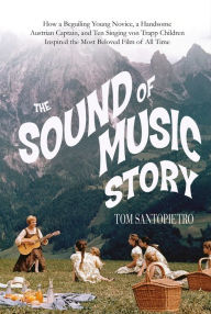 Title: The Sound of Music Story: How a Beguiling Young Novice, a Handsome Austrian Captain, and Ten Singing von Trapp Children Inspired the Most Beloved Film of All Time, Author: Tom Santopietro