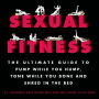 Sexual Fitness: The Ultimate Guide to Pump While You Hump, Tone While You Bone and Shred in the Bed