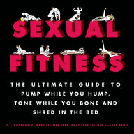 Title: Sexual Fitness: The Ultimate Guide to Pump While You Hump, Tone While You Bone and Shred in the Bed, Author: D. J. Gugenheim