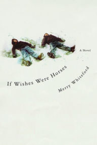 Title: If Wishes Were Horses: A Novel, Author: Merry Whiteford