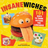 Title: Insanewiches: 101 Ways to Think Outside the Lunchbox, Author: Adrian Fiorino