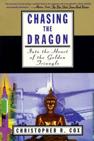 Title: Chasing the Dragon: Into the Heart of the Golden Triangle, Author: Christopher R. Cox