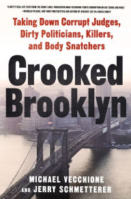 Title: Crooked Brooklyn: Taking Down Corrupt Judges, Dirty Politicians, Killers and Body Snatchers, Author: Michael Vecchione