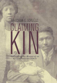 Title: Claiming Kin: Confronting the History of an African American Family, Author: Afi-Odelia E. Scruggs