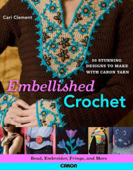 Title: Embellished Crochet: Bead, Embroider, Fringe, and More: 28 Stunning Designs to Make Using Caron International Yarn, Author: Cari Clement