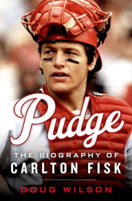 Title: Pudge: The Biography of Carlton Fisk, Author: Doug Wilson