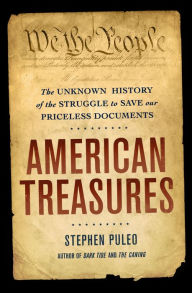Title: American Treasures: The Secret Efforts to Save the Declaration of Independence, the Constitution, and the Gettysburg Address, Author: Stephen Puleo