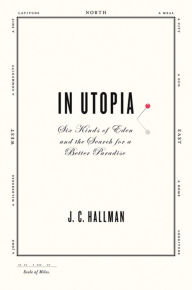 Title: In Utopia: Six Kinds of Eden and the Search for a Better Paradise, Author: J. C. Hallman