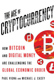 Title: The Age of Cryptocurrency: How Bitcoin and Digital Money Are Challenging the Global Economic Order, Author: Paul Vigna
