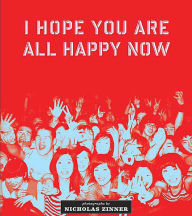 Title: I hope you are all happy now, Author: Nicholas Zinner