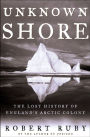 Unknown Shore: The Lost History of England's Arctic Colony