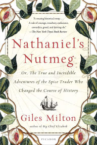 Title: Nathaniel's Nutmeg: Or, The True and Incredible Adventures of the Spice Trader Who Changed the Course of History, Author: Giles Milton